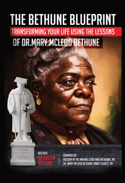 The Bethune Blueprint: Transforming Your Life Using The Lessons of Dr. Mary McLeod Bethune